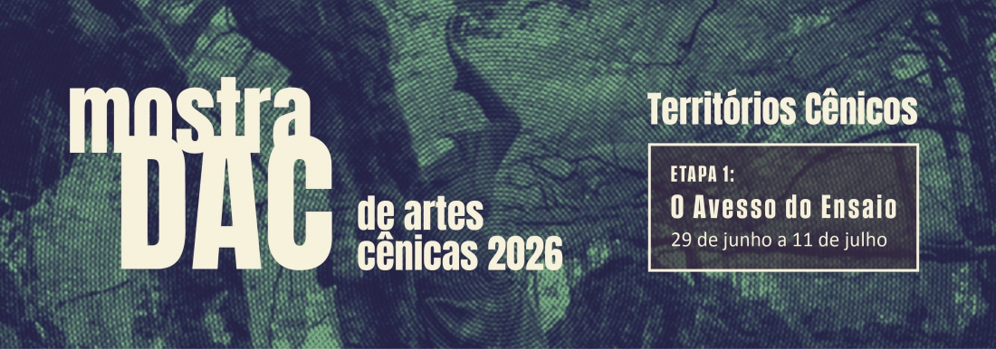 <p>Mostra DAC de artes cênicas 2026 | Territórios Cênicso | Etapa 1: O Avesso do Ensaio | 29 de junho a 11 de julho</p>
