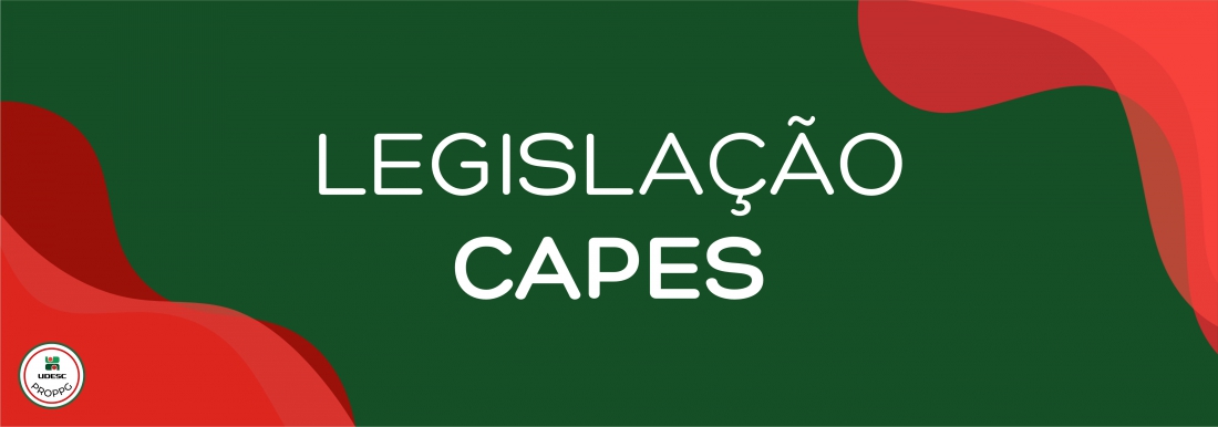 <p>Banner horizontal com fundo verde escuro. Nos cantos inferior esquerdo e superior direito, h&aacute; formas gr&aacute;ficas onduladas e abstratas em tons de vermelho. No centro da imagem, em letras brancas, l&ecirc;-se o t&iacute;tulo em destaque "<strong>Legisla&ccedil;&atilde;o CAPES</strong>". No canto inferior esquerdo, sobre a forma vermelha, h&aacute; um pequeno logotipo circular branco com bordas vermelha e verde da UDESC PROPPG</p>
