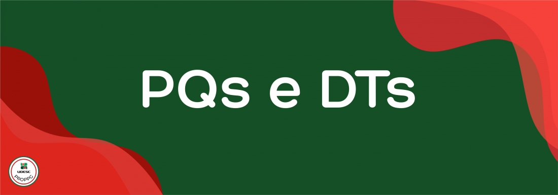 <p>Banner horizontal com fundo verde escuro. Nos cantos inferior esquerdo e superior direito, h&aacute; formas gr&aacute;ficas onduladas e abstratas em tons de vermelho. No centro da imagem, em letras brancas, l&ecirc;-se o t&iacute;tulo em destaque "<strong>PQs e DTs</strong>". No canto inferior esquerdo, sobre a forma vermelha, h&aacute; um pequeno logotipo circular branco com bordas vermelha e verde&nbsp;da UDESC PROPPG</p>
